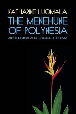 The Menehune of Polynesia and Other Mythical Little People of Oceania (Facsimile Reprint) - Katharine Luomala