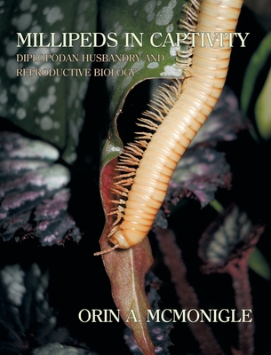 Millipeds in Captivity: Diplopodan Husbandry and Reproductive Biology (Millipede Husbandry) - Orin Mcmonigle