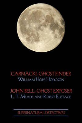 Supernatural Detectives 1 (Carnacki: Ghost Finder / John Bell: Ghost Exposer) - William Hope Hodgson