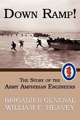 Down Ramp! The Story of the Army Amphibian Engineers (WWII Era Reprint) - William F. Heavey