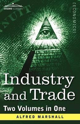 Industry and Trade (Two Volumes in One) - Alfred Marshall