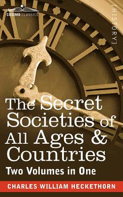 The Secret Societies of All Ages & Countries (Two Volumes in One) - Charles William Heckethorn