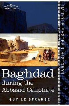 Coperta cărții 'Baghdad: During the Abbasid Caliphate - Guy Le Strange'