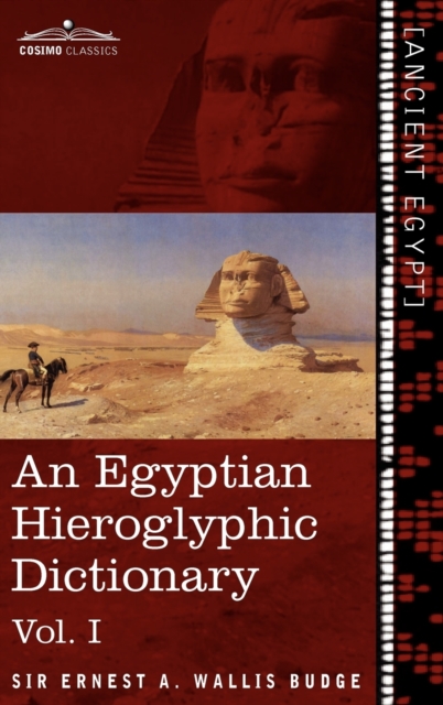 An Egyptian Hieroglyphic Dictionary (in Two Volumes), Vol.I: With an Index of English Words, King List and Geographical List with Indexes, List of Hi - Ernest A. Wallis Budge