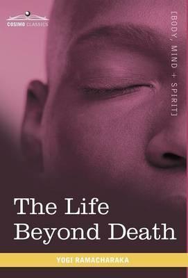 The Life Beyond Death - Yogi Ramacharaka