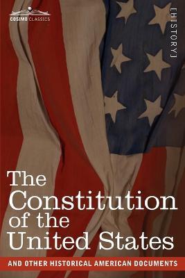 The Constitution of the United States and Other Historical American Documents: Including the Declaration of Independence, the Articles of Confederatio - The United States Of America