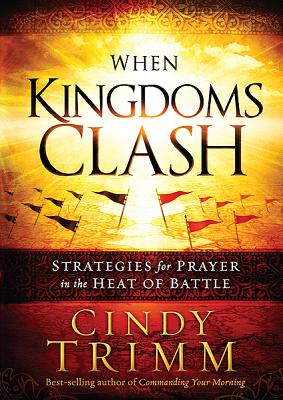 When Kingdoms Clash: Strategies for Prayer in the Heat of Battle - Cindy Trimm