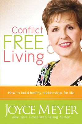 Conflict Free Living: How to Build Healthy Relationships for Life - Joyce Meyer