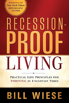 Recession-Proof Living: Practical Life Principles for Thriving in Uncertain Times - Bill Wiese