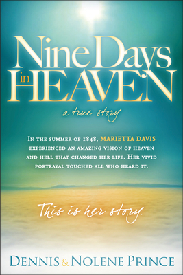 Nine Days in Heaven, a True Story: In the Summer of 1848, Marietta Davis Experienced an Amazing Vision of Heaven and Hell That Changed Her Life. Her V - Dennis Prince