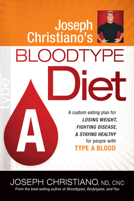 Joseph Christiano's Bloodtype Diet a: A Custom Eating Plan for Losing Weight, Fighting Disease & Staying Healthy for People with Type a Blood - Joseph Christiano