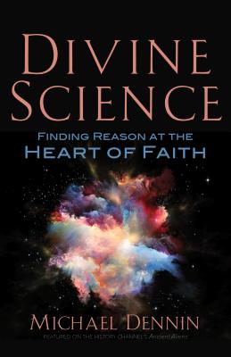 Divine Science: Finding Reason at the Heart of Faith - Michael Dennin
