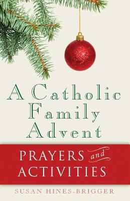 A Catholic Family Advent: Prayers and Activities - Susan Hines-brigger