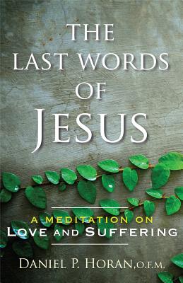 The Last Words of Jesus: A Meditation on Love and Suffering - Daniel P. Horan