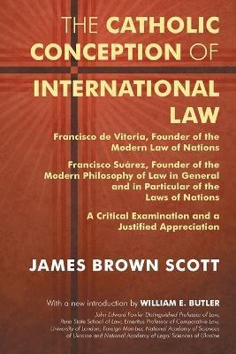 The Catholic Conception of International Law: Francisco de Vitoria, Founder of the Modern Law of Nations. Francisco Suarez, Founder of the Modern Phil - James Brown Scott