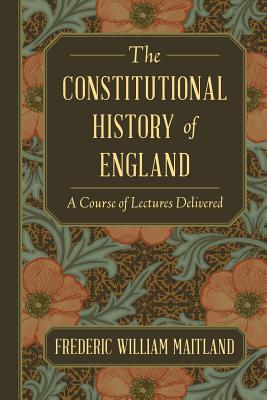 The Constitutional History of England: A Course of Lectures Delivered - Frederic William Maitland