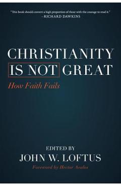 Poza produsului Christianity Is Not Great: How Faith Fails - John W. Loftus