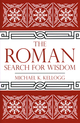 The Roman Search for Wisdom - Michael K. Kellogg