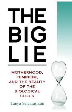 Coperta cărții 'The Big Lie: Motherhood, Feminism, and the Reality of the Biological Clock - Tanya Selvaratnam'