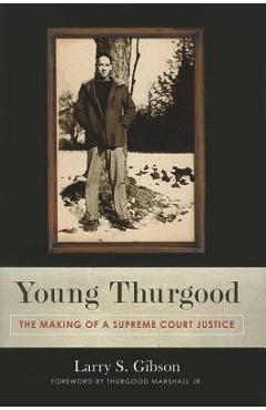 Coperta cărții 'Young Thurgood: The Making of a Supreme Court Justice - Larry S. Gibson'