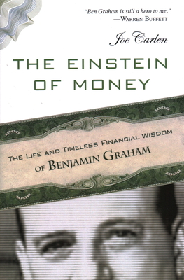 The Einstein of Money: The Life and Timeless Financial Wisdom of Benjamin Graham - Joe Carlen