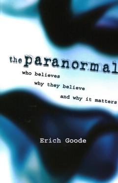 Coperta cărții 'The Paranormal: Who Believes, Why They Believe, and Why It Matters - Erich Goode'