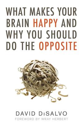 What Makes Your Brain Happy and Why You Should Do the Opposite - David Disalvo