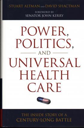 Power, Politics, and Universal Health Care: The Inside Story of a Century-Long Battle - Stuart Altman
