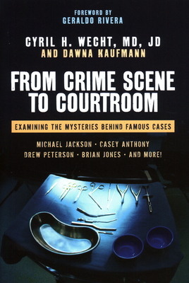 From Crime Scene to Courtroom: Examining the Mysteries Behind Famous Cases - Cyril H. Wecht