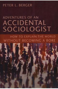 Coperta cărții 'Adventures of an Accidental Sociologist: How to Explain the World Without Becoming a Bore - Peter L. Berger'