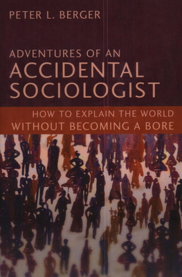 Coperta cărții 'Adventures of an Accidental Sociologist: How to Explain the World Without Becoming a Bore - Peter L. Berger'