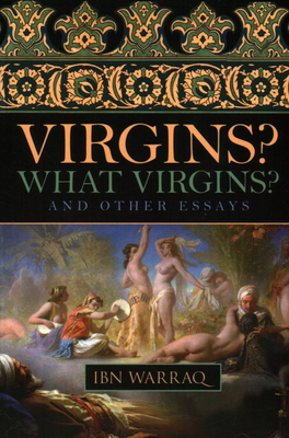 Virgins? What Virgins?: And Other Essays - Ibn Warraq