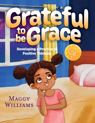 Grateful to be Grace: Developing A Practice of Positive Thinking - Maggy Williams