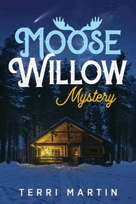 Moose Willow Mystery: A Yooper Romance - Terri Martin