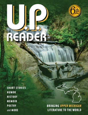 U.P. Reader -- Volume #6: Bringing Upper Michigan Literature to the World - Mikel Classen