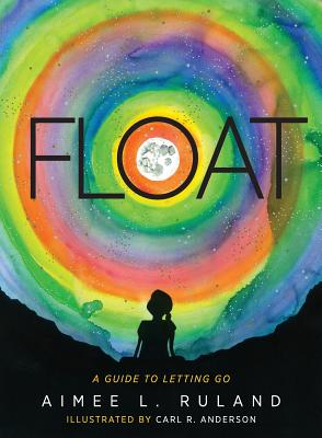 Float: A Guide to Letting Go - Aimee L. Ruland