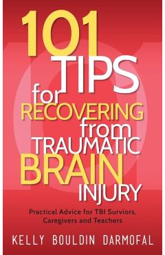 101 Tips for Recovering from Traumatic Brain Injury: Practical Advice for TBI Survivors, Caregivers, and Teachers - Kelly Bouldin Darmofal