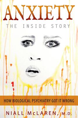 Anxiety - The Inside Story: How Biological Psychiatry Got it Wrong - Niall Mclaren