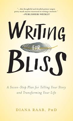 Writing for Bliss: A Seven-Step Plan for Telling Your Story and Transforming Your Life - Diana Raab