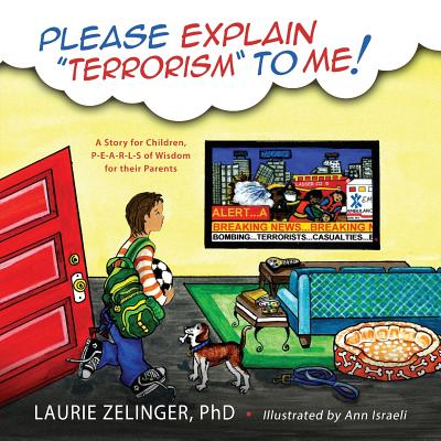 Please Explain Terrorism to Me: A Story for Children, P-E-A-R-L-S of Wisdom for Their Parents - Laurie Zelinger