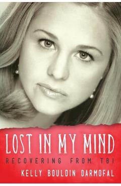 Lost in My Mind: Recovering From Traumatic Brain Injury (TBI) - Kelly Bouldin Darmofal