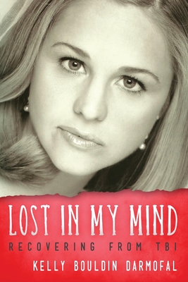 Lost in My Mind: Recovering From Traumatic Brain Injury (TBI) - Kelly Bouldin Darmofal