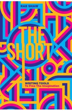The Short: Writing Tools to Free the Imagination - Rae Shaw