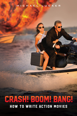 Crash! Boom! Bang!: How to Write Action Movies - Michael Lucker