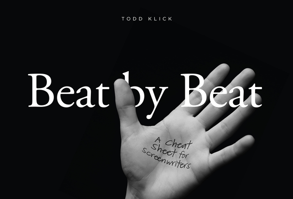 Beat by Beat: A Cheat Sheet for Screenwriters - Todd Klick