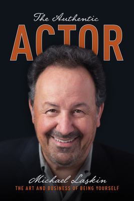 The Authentic Actor: The Art and Business of Being Yourself - Michael Laskin