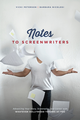 Notes to Screenwriters: Advancing Your Story, Screenplay, and Career with Whatever Hollywood Throws at You - Vicki Peterson
