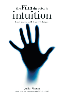 The Film Director's Intuition: Script Analysis and Rehearsal Techniques - Judith Weston