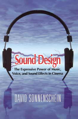 Sound Design: The Expressive Power of Music, Voice and Sound Effects in Cinema - David Sonnenschein