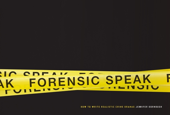 Forensic Speak: How to Write Realistic Crime Dramas - Dornbush Jennifer